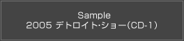 Sample 2005 デトロイト・ショー（CD-1）