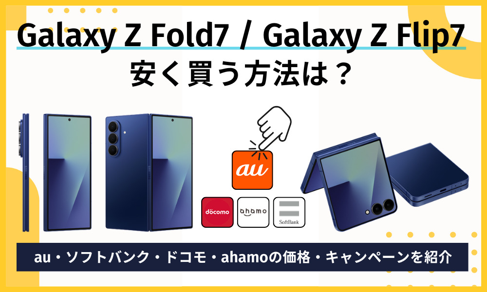 Galaxy Z Fold7/Flip7を安く買う方法は？au・ソフトバンク・ドコモ・ahamoの価格・キャンペーンを紹介
