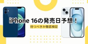 iPhone 16の発売日予想！待つべきか？iPhone 15からの変更点も徹底検証  