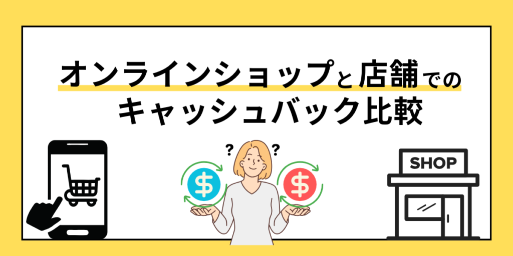 オンラインショップと店舗でのキャッシュバック比較