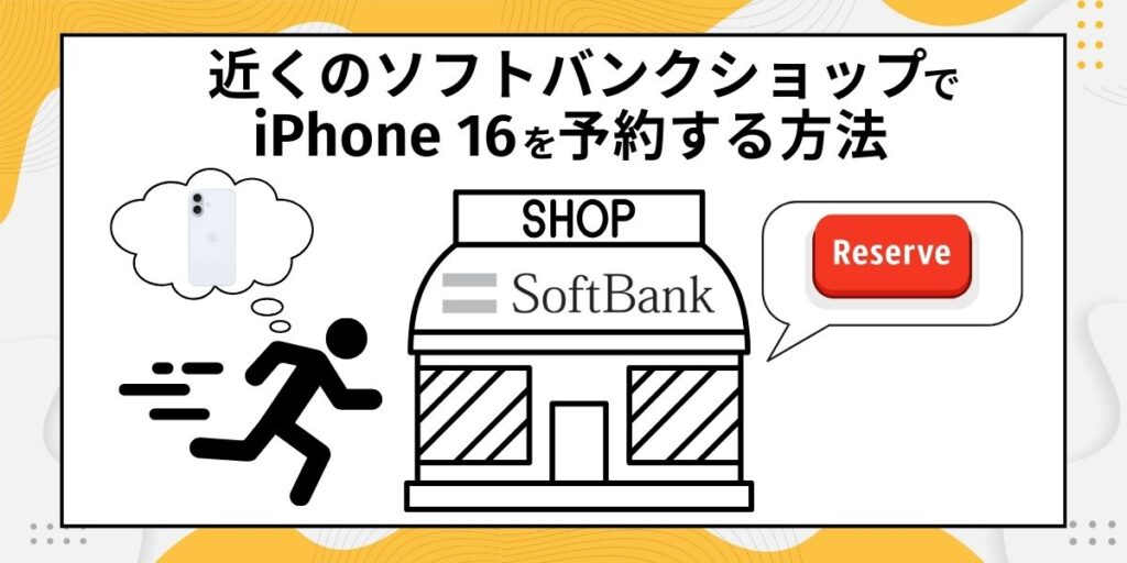 近くのソフトバンクショップでiPhone16を予約する方法