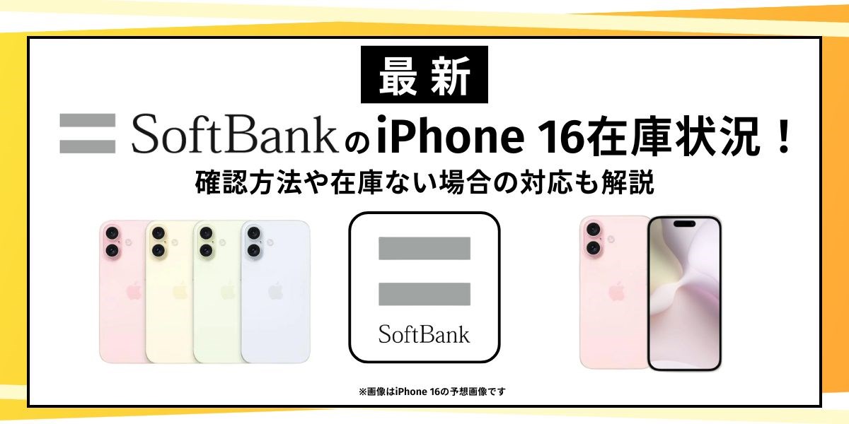 【2024年8月最新】ソフトバンクのiPhone 16在庫状況！確認方法や在庫ない場合の対応も解説