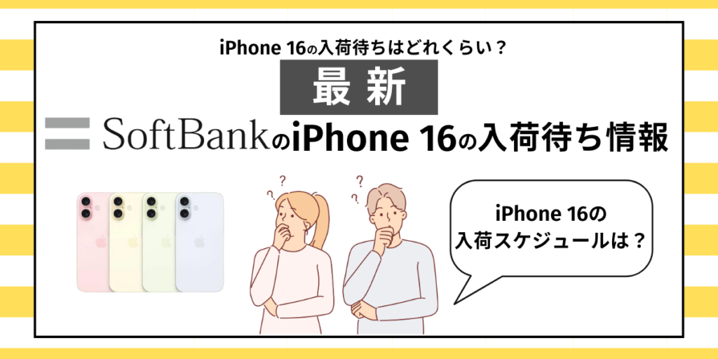 ソフトバンクのiPhone16の入荷待ちはどれくらい？
