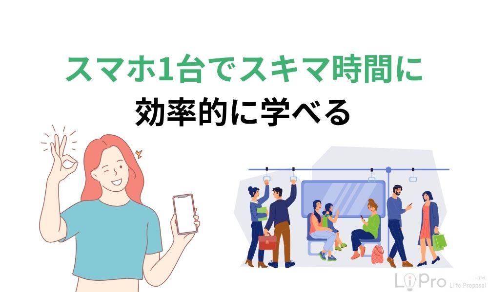スマホ1台でスキマ時間に効率的に学べる