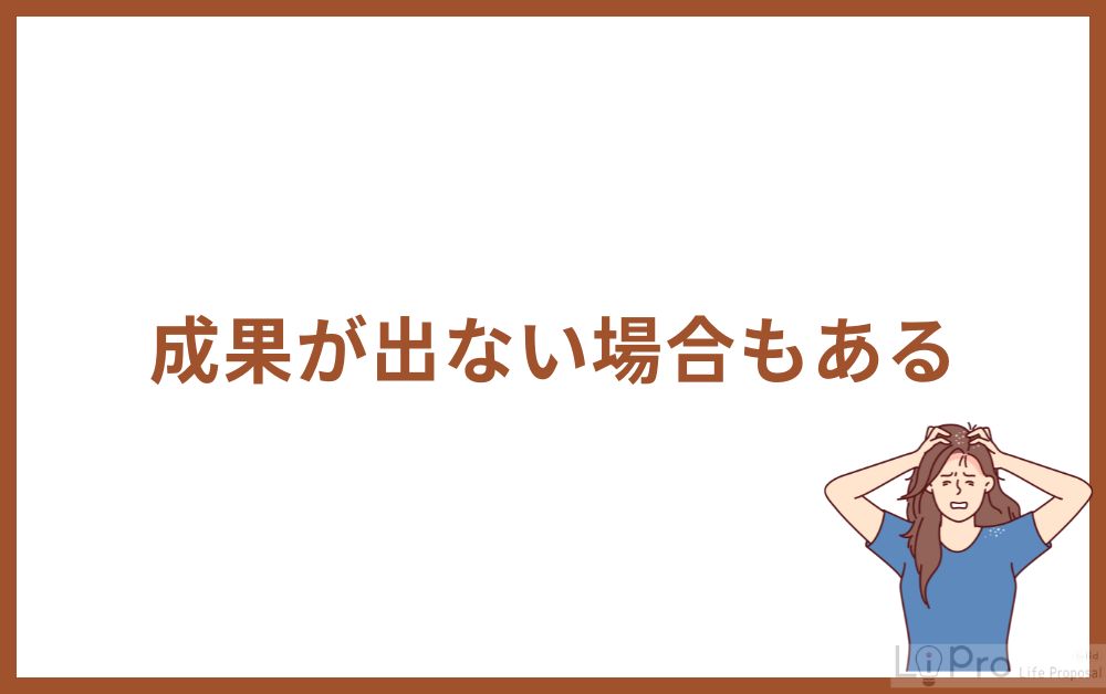成果が出ない場合もある