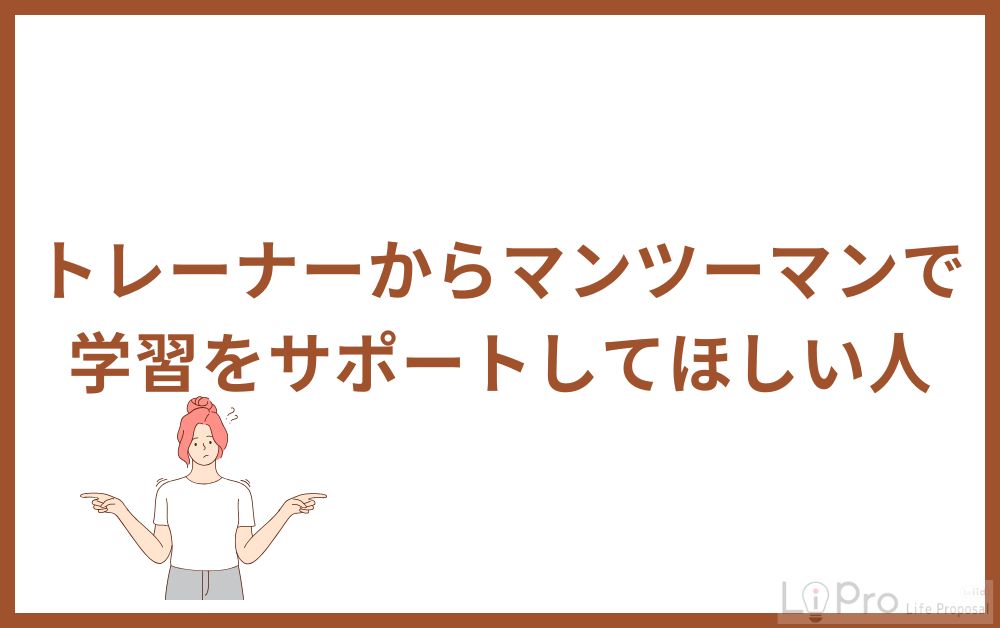 トレーナーからマンツーマンで学習をサポートしてほしい人