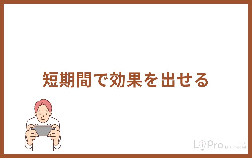 短期間で効果を出せる