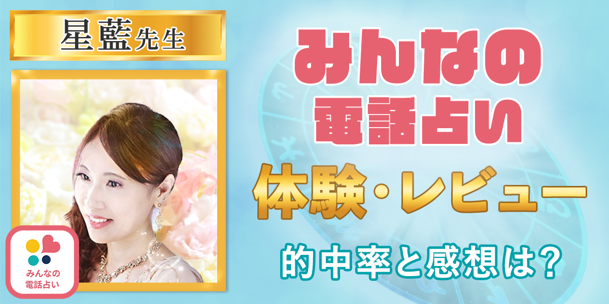 みんなの電話占い｜星藍先生の体験・レビュー！的中率と感想は？