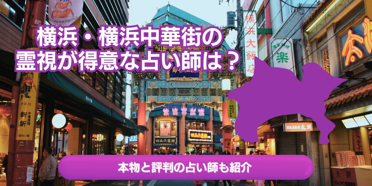 横浜・横浜中華街の霊視が得意な占い師は？本物と評判の占い師も紹介