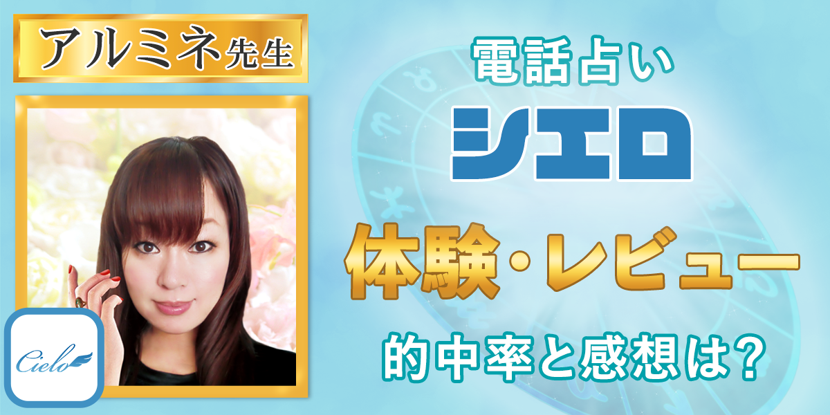 電話占いシエロ｜アルミネ先生の体験・レビュー！的中率と感想は？