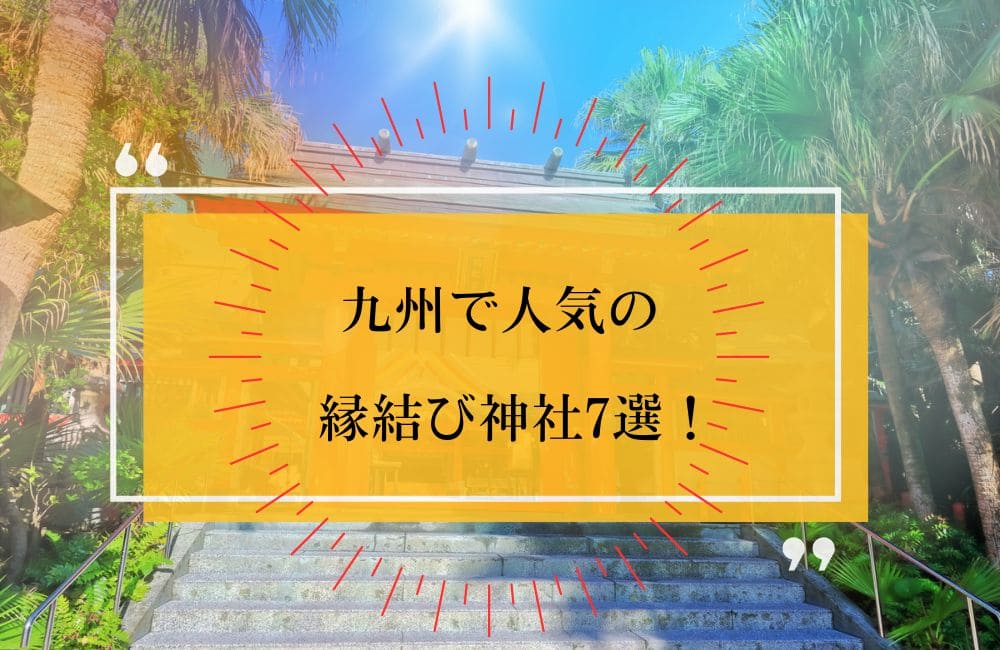 九州で人気の縁結び神社おすすめ7選
