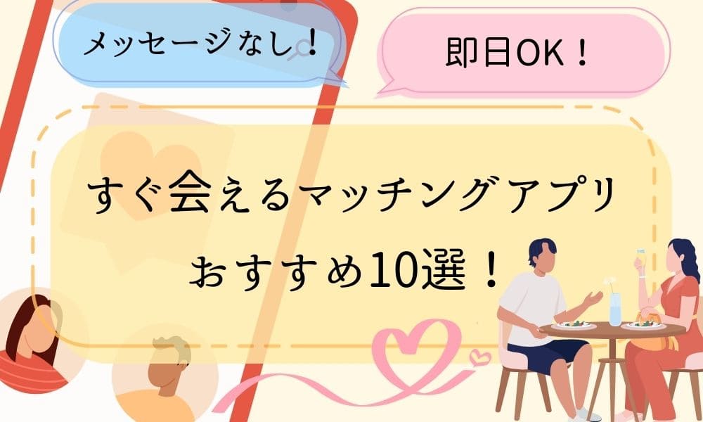 すぐ会えるマッチングアプリのおすすめ10選