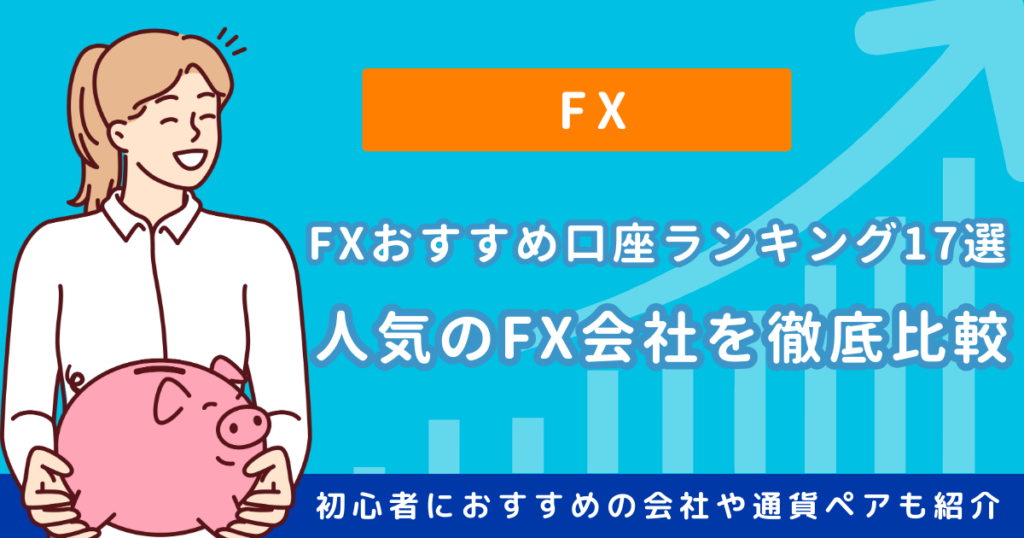 FXおすすめ口座比較ランキング17選！【2024年8月】初心者におすすめの 