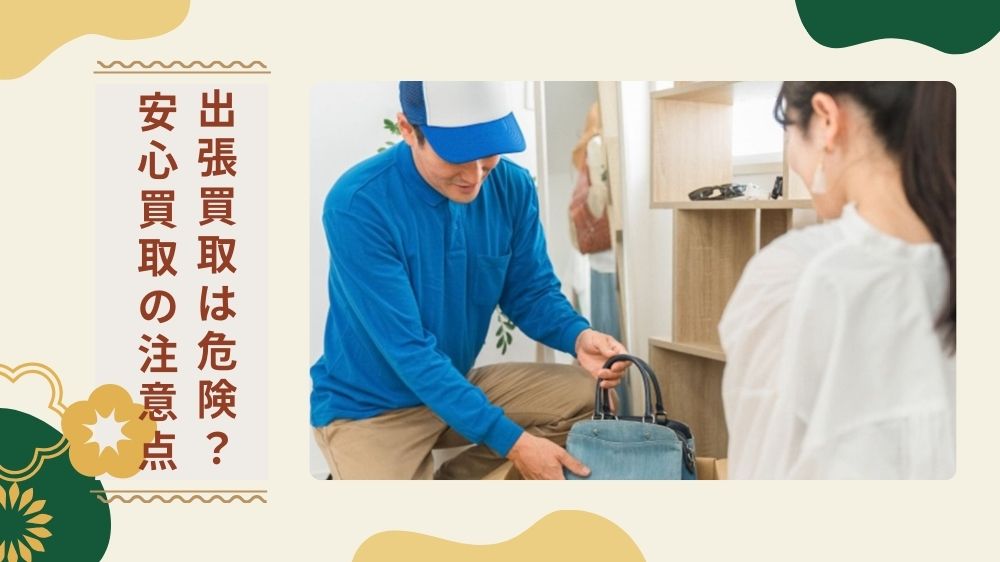 出張買取は危険も?安全に買取を進めるための5つの注意点