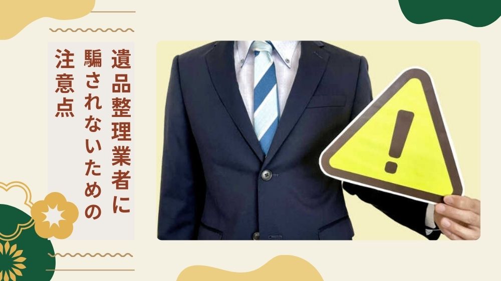 【トラブル回避】やばい遺品整理業者に騙されないための注意点